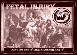 Fetal Injury : Ain't No Party Like a Donner Party (II)